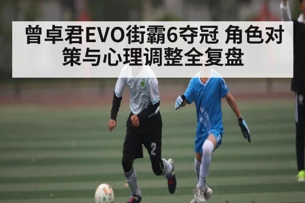 曾卓君EVO街霸6夺冠 角色对策与心理调整全复盘 - c7entertainment
